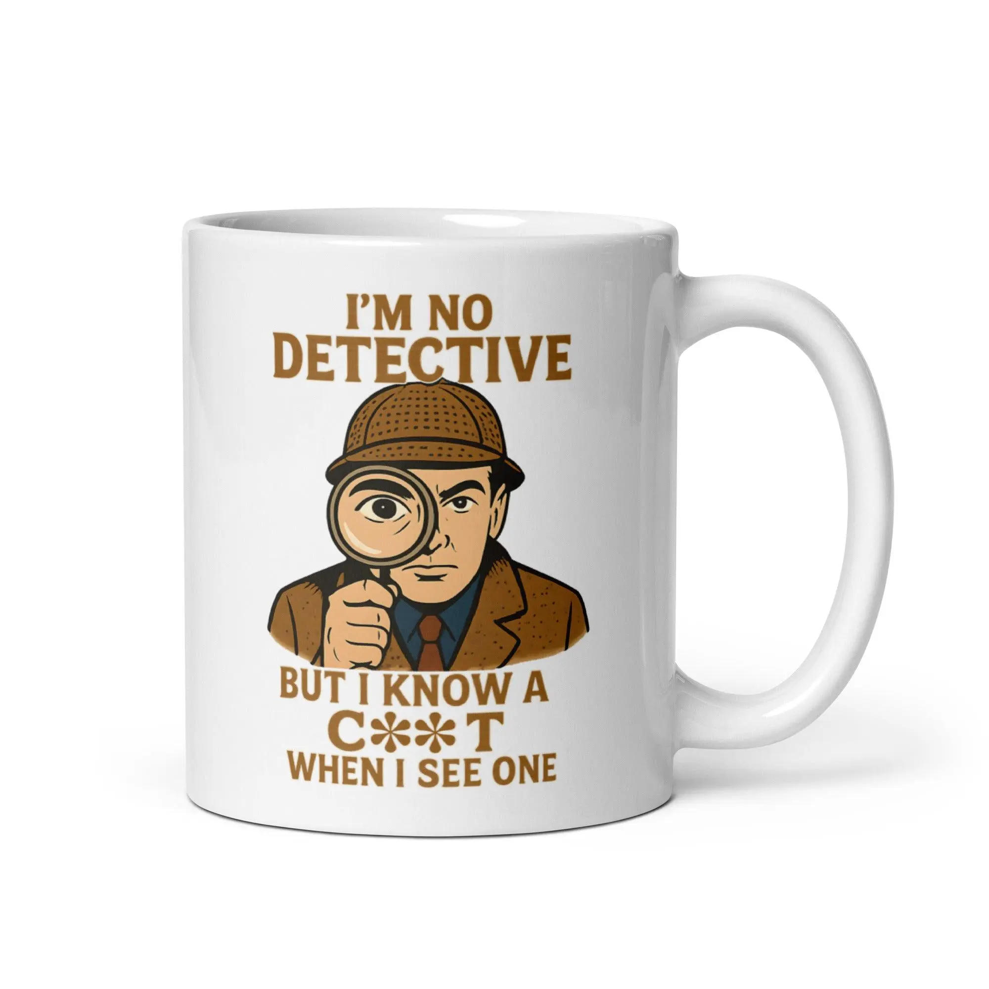I'm No Detective but I know a C**T when I see one White glossy mug