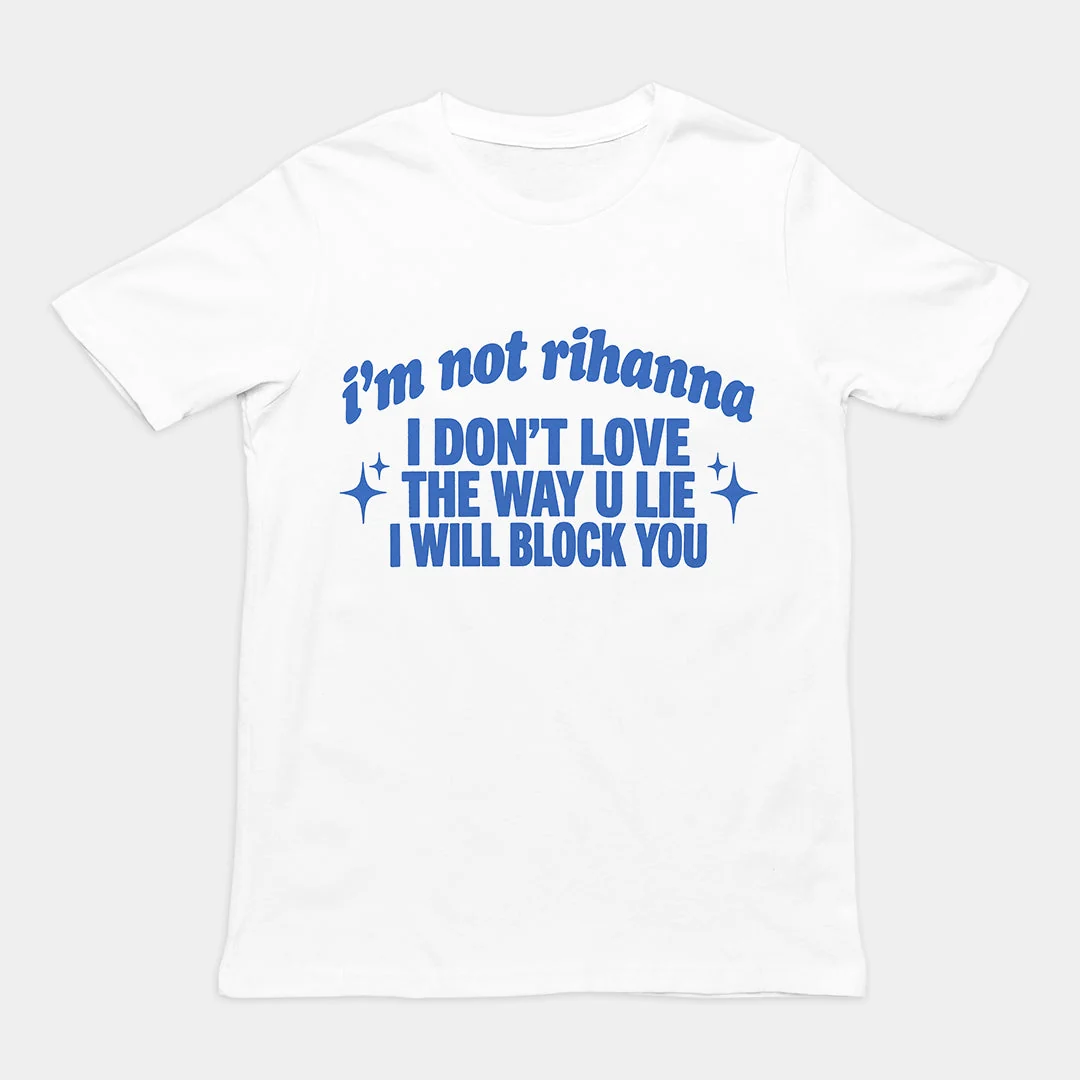 I'm not Rihanna I don't love the way u lie I will block you T-Shirt - Image 6