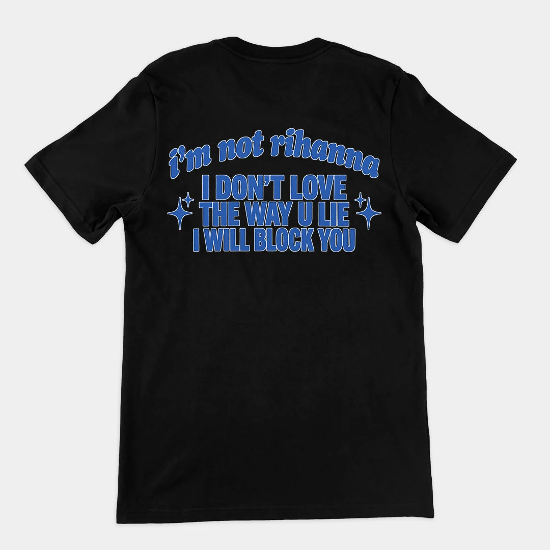 I'm not Rihanna I don't love the way u lie I will block you T-Shirt (backprint)