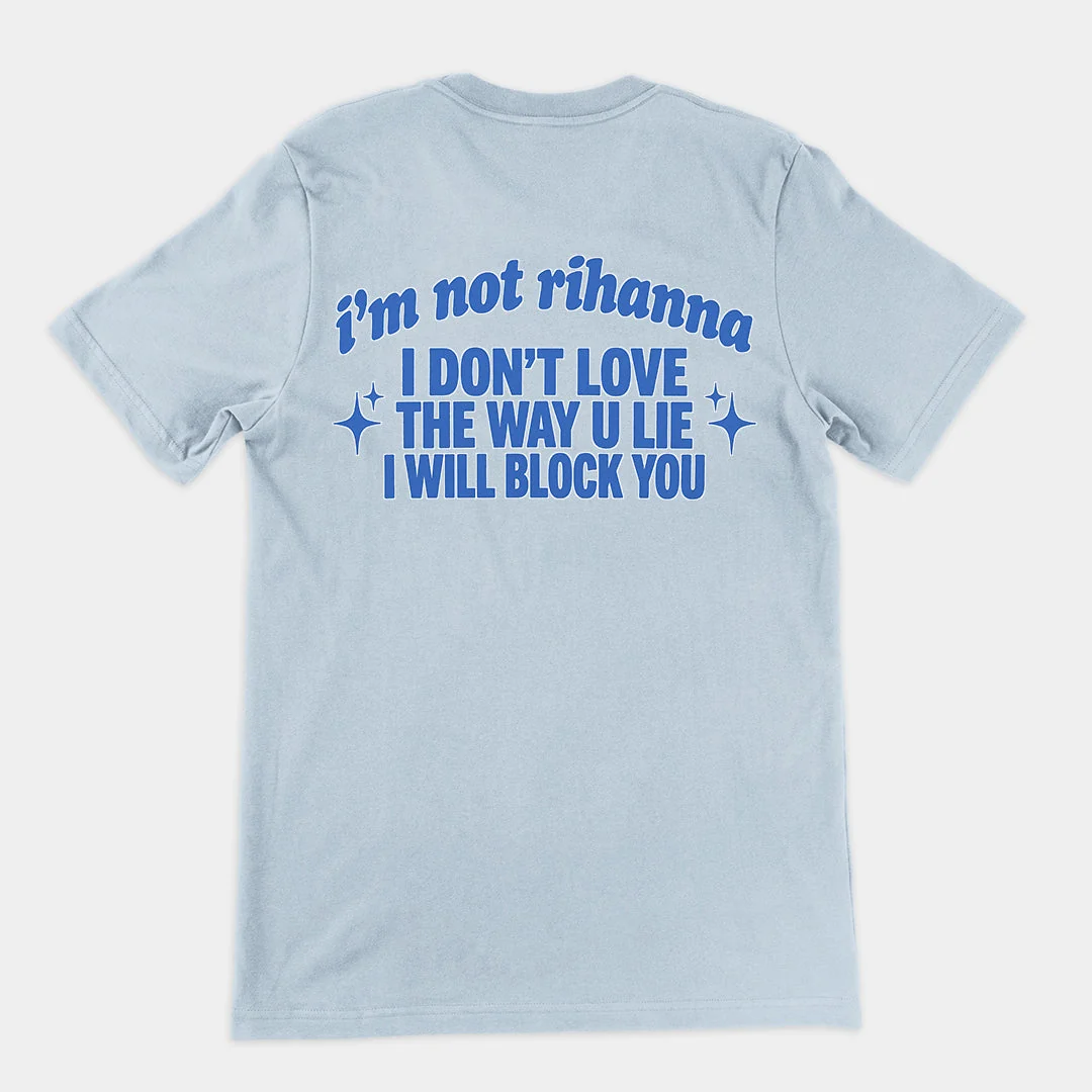 I'm not Rihanna I don't love the way u lie I will block you T-Shirt (backprint) - Image 5