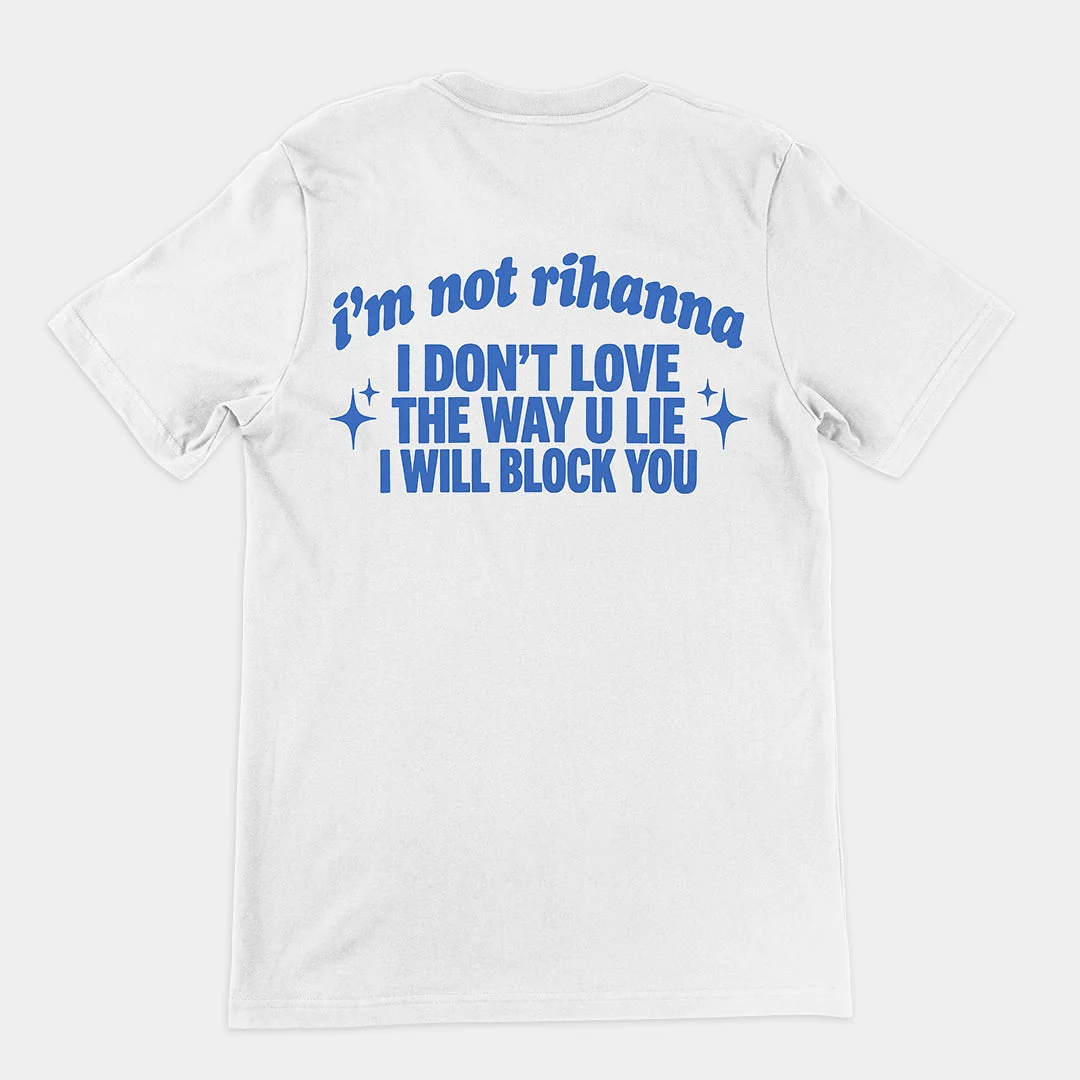 I'm not Rihanna I don't love the way u lie I will block you T-Shirt (backprint) - Image 6