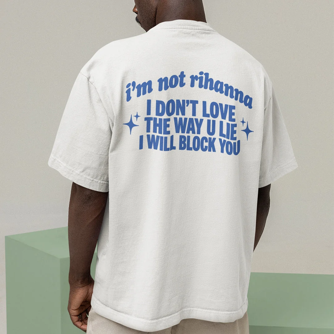 I'm not Rihanna I don't love the way u lie I will block you T-Shirt (backprint) - Image 7
