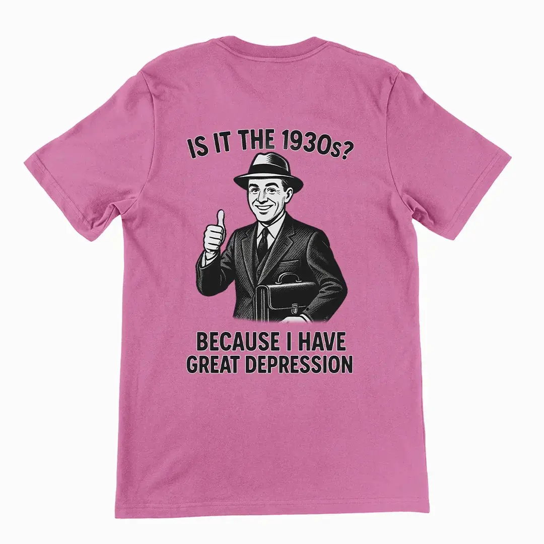 It is the 1930s? Becuase I have great depression T-Shirt (backprint) - Image 5