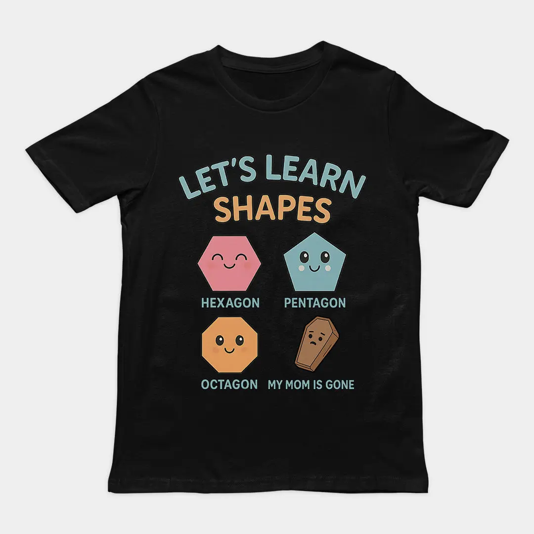Let's Learn Shapes! My mom is gone T-Shirt