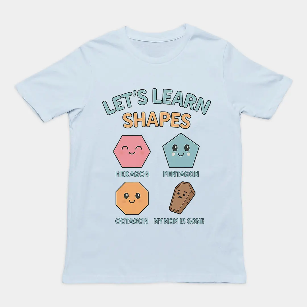 Let's Learn Shapes! My mom is gone T-Shirt - Image 5