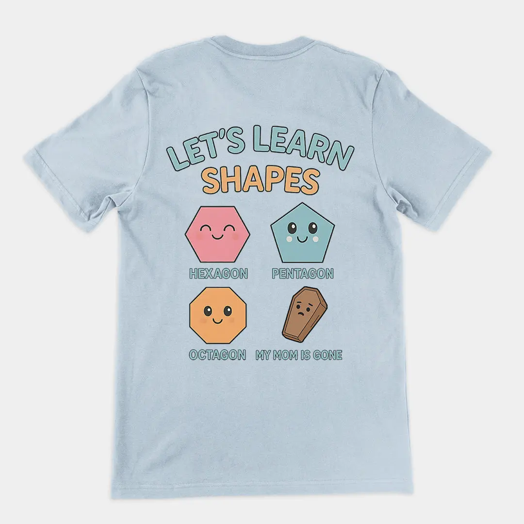 Let's Learn Shapes! My mom is gone T-Shirt (backprint) - Image 5