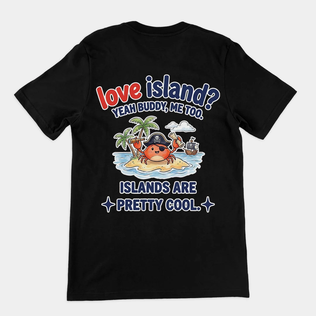 Love island? Yeah buddy me too islands are pretty cool T-Shirt (backprint)