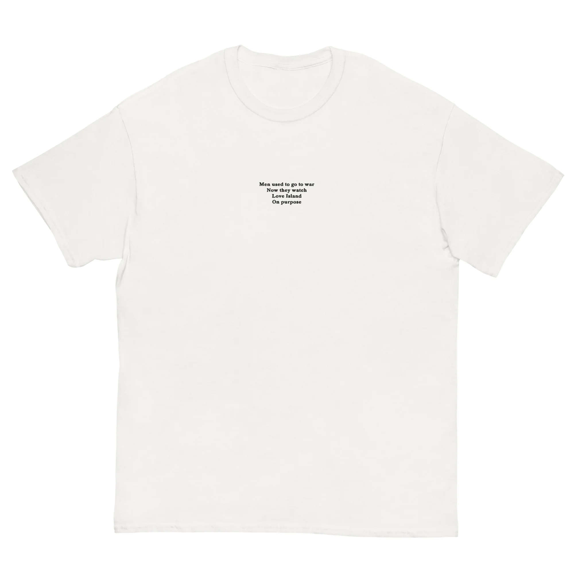 Men used to go to war now they watch love island on purpose (embroidered) T-Shirt
