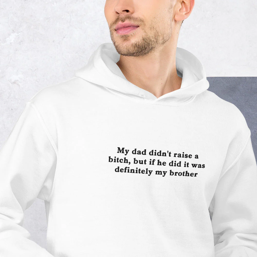 My dad didn't raise a bitch, but if he did it was definitely my brother (embroidered) Hoodie - Image 8