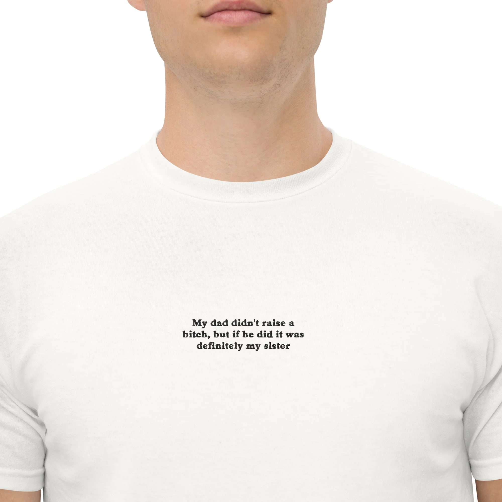 My dad didn't raise a bitch, but if he did it was definitely my sister (embroidered) T-Shirt - Image 7