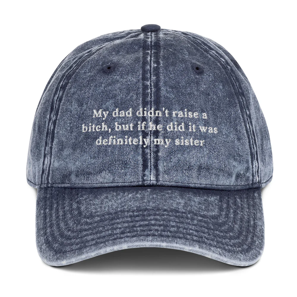 My dad didn't raise a bitch, but if he did it was definitely my sister Vintage Cotton Twill Cap