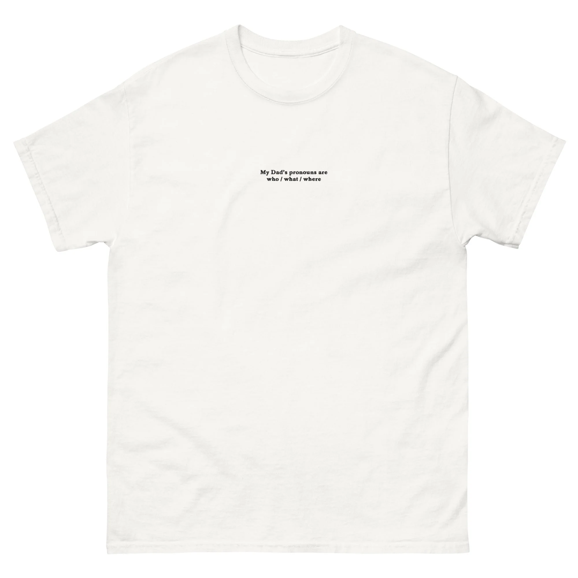 My Dad’s pronouns are who / what / where (embroidered) T-Shirt