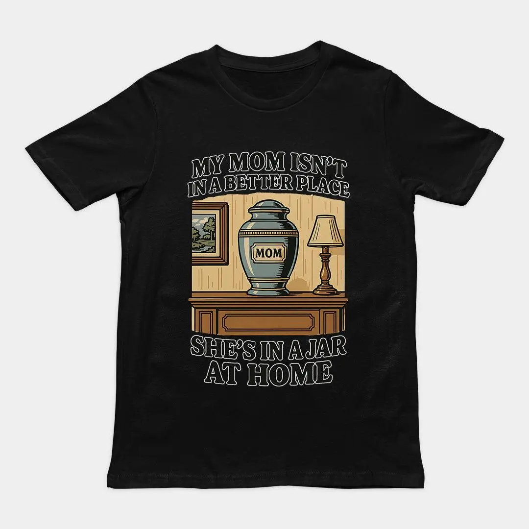 My Mom Isn't in a Better Place She's in a Jar at Home T-Shirt - Image 2