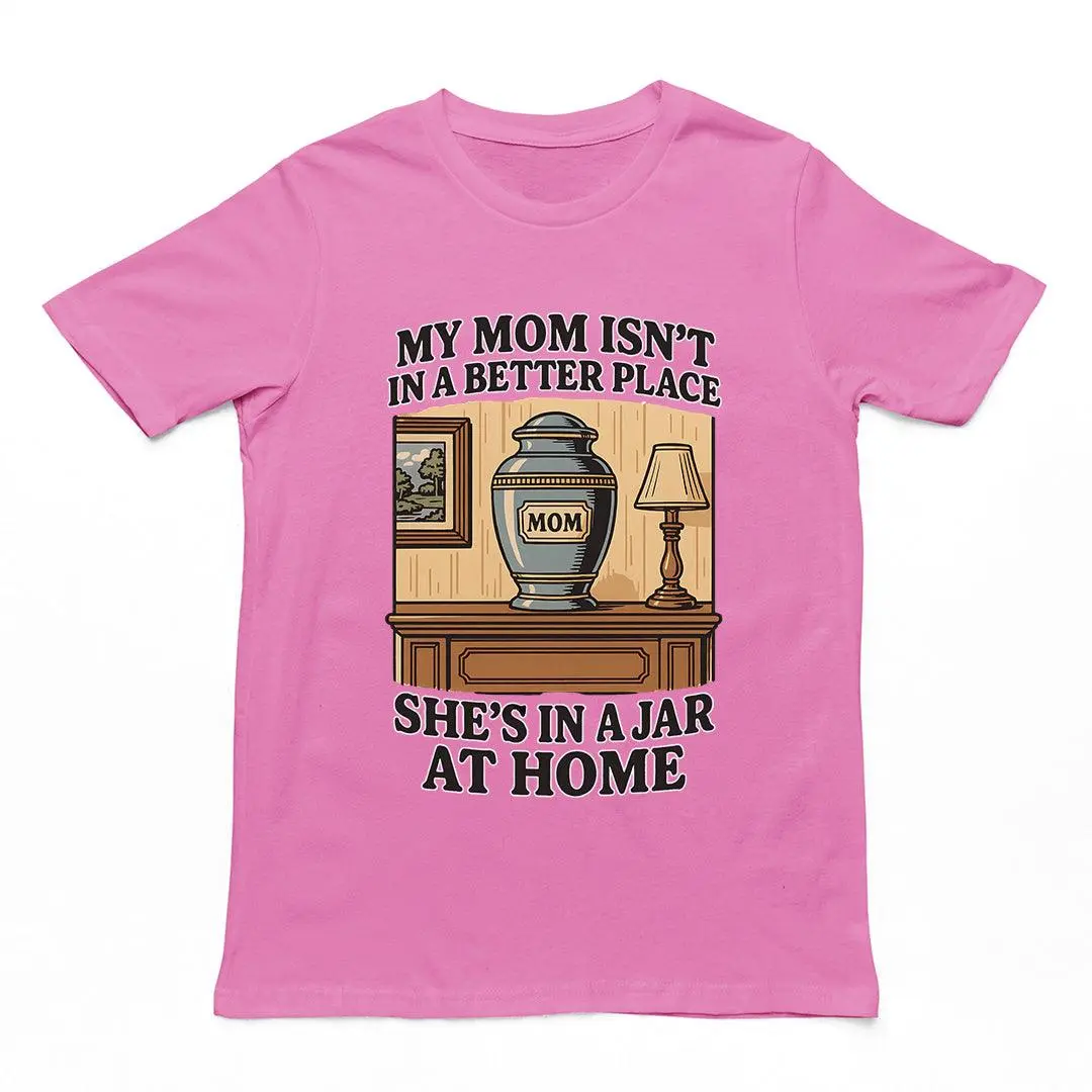 My Mom Isn't in a Better Place She's in a Jar at Home T-Shirt - Image 6