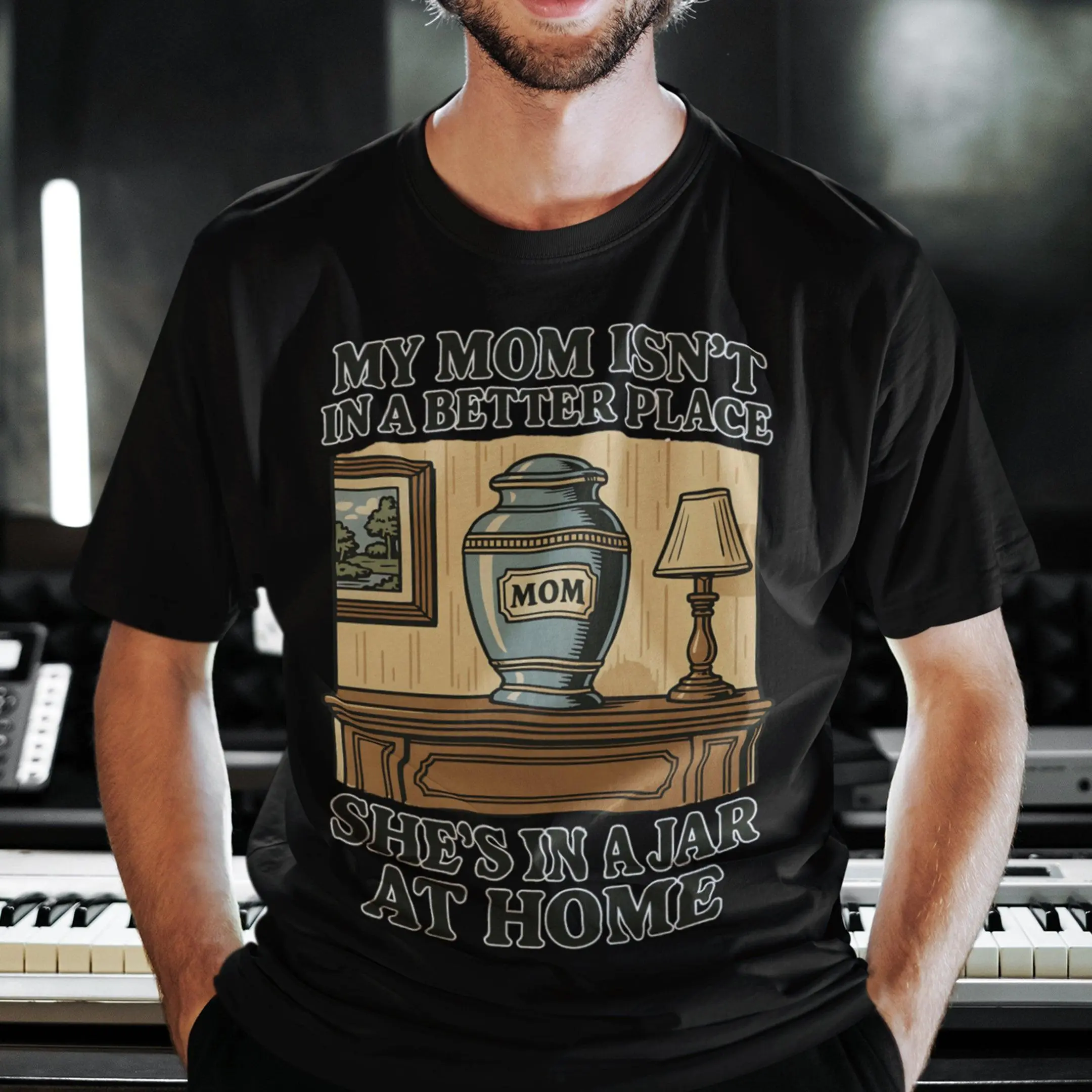 My Mom Isn't in a Better Place She's in a Jar at Home T-Shirt - Image 7