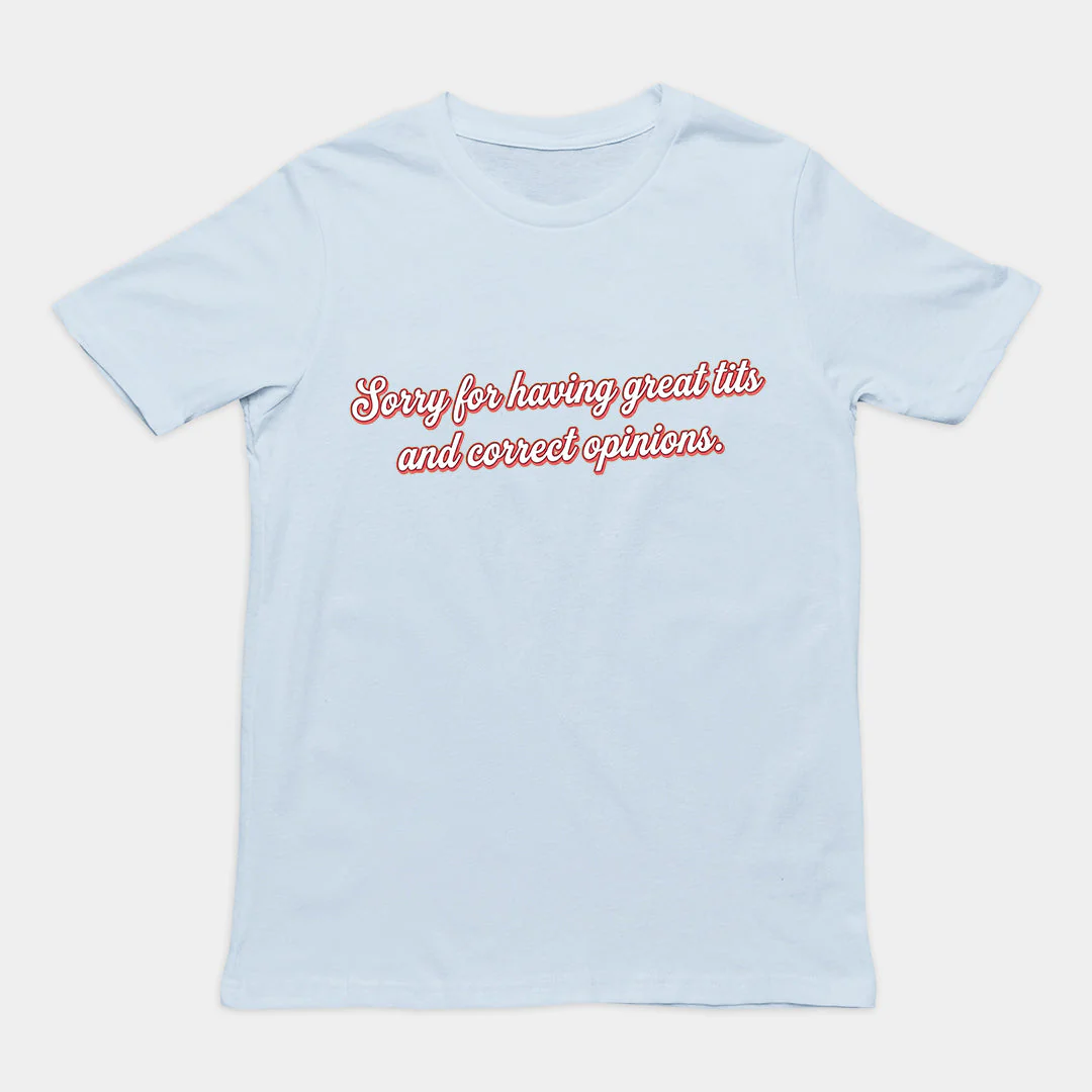 Sorry for having great tits and correct opinions T-Shirt - Image 5