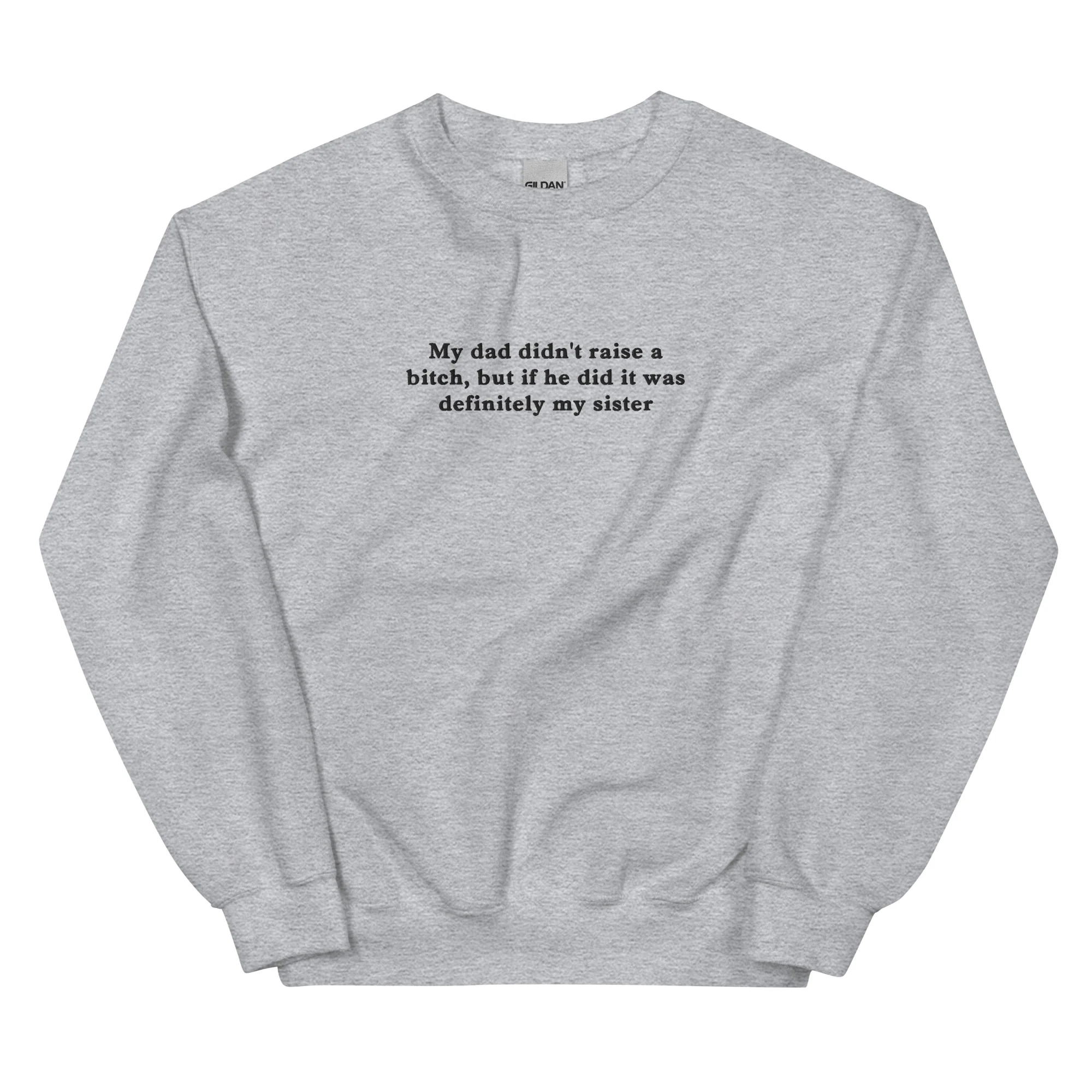My dad didn't raise a bitch, but if he did it was definitely my sister embroidered sweatshirt - Image 8