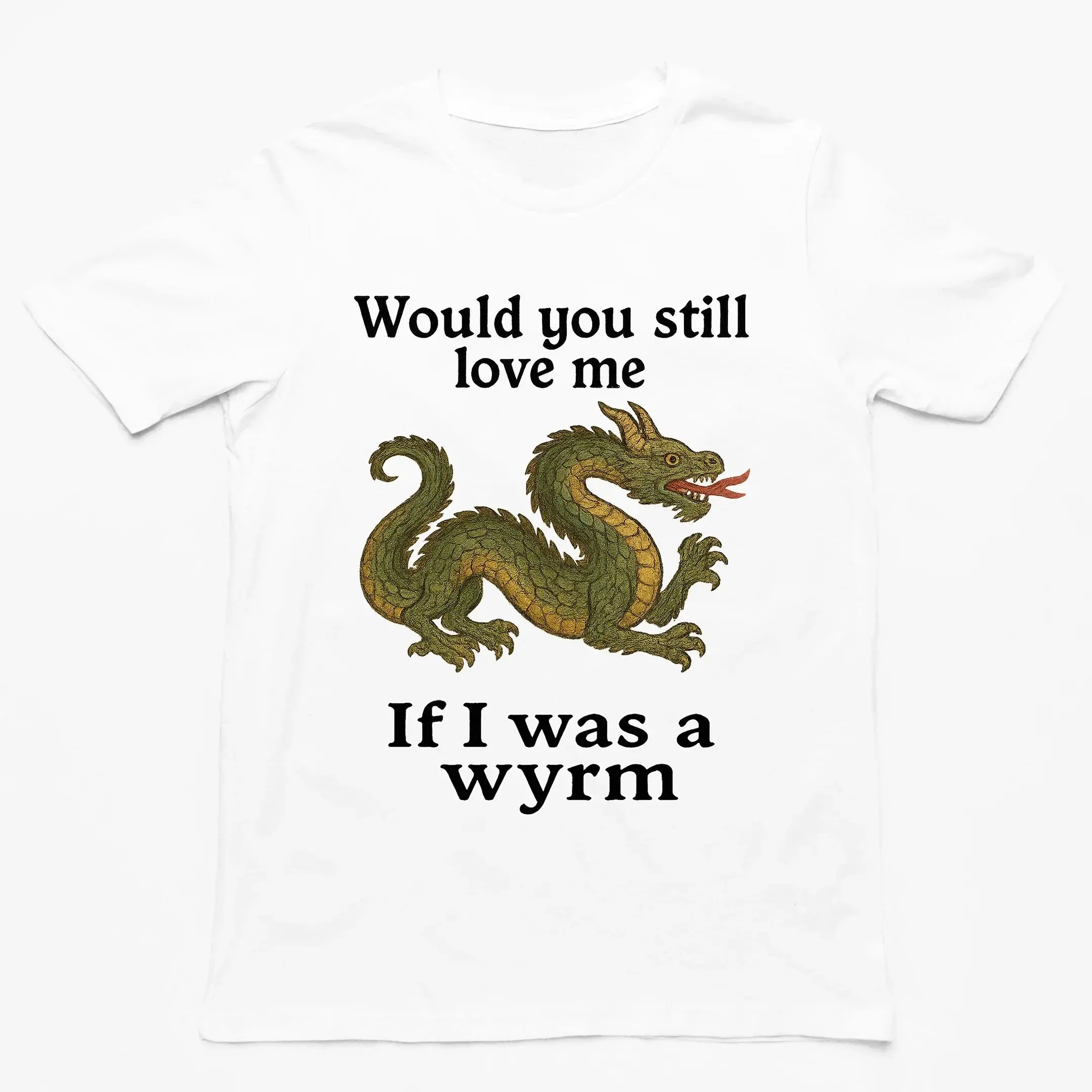 Would you still love me if I was a wyrm T-Shirt