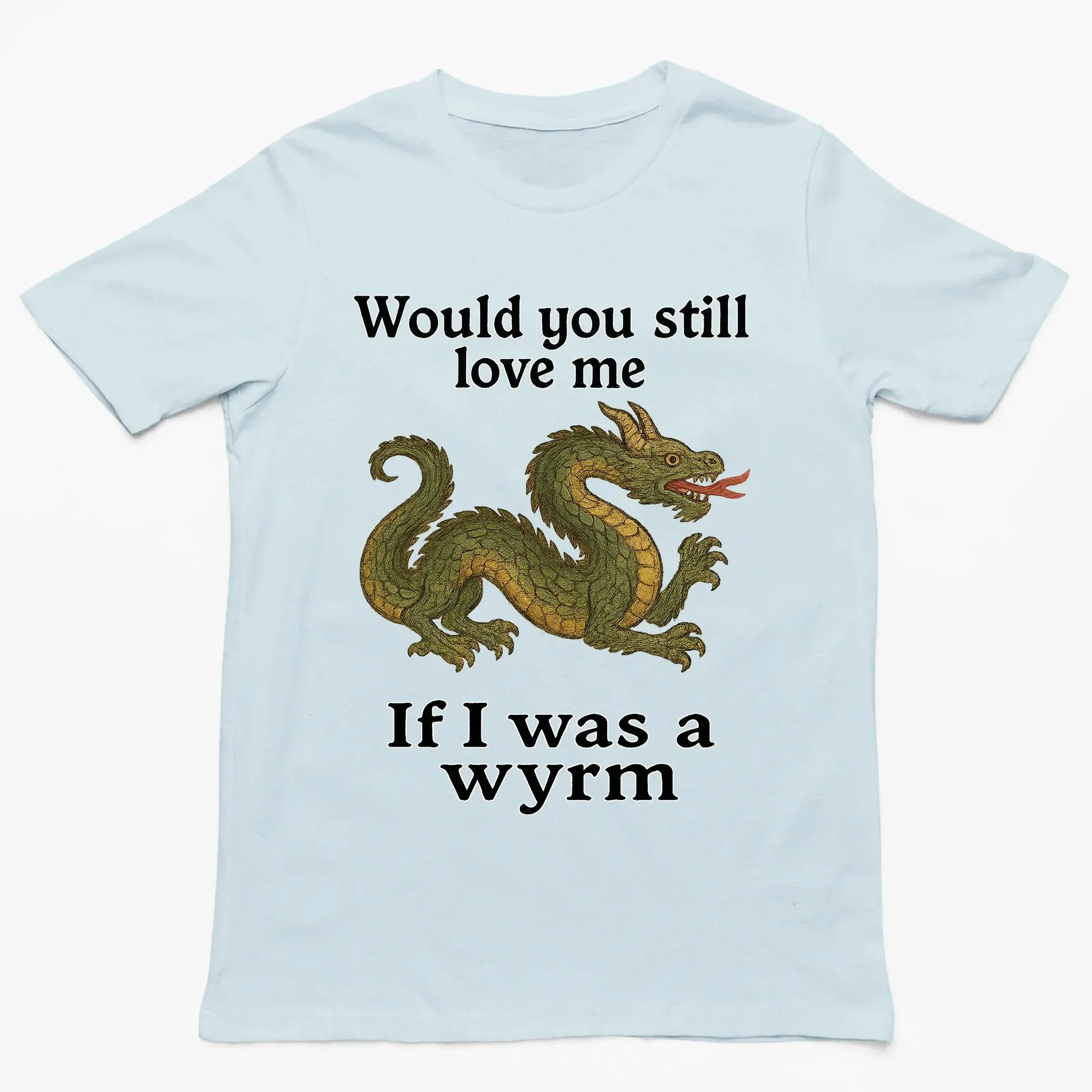Would you still love me if I was a wyrm T-Shirt - Image 6
