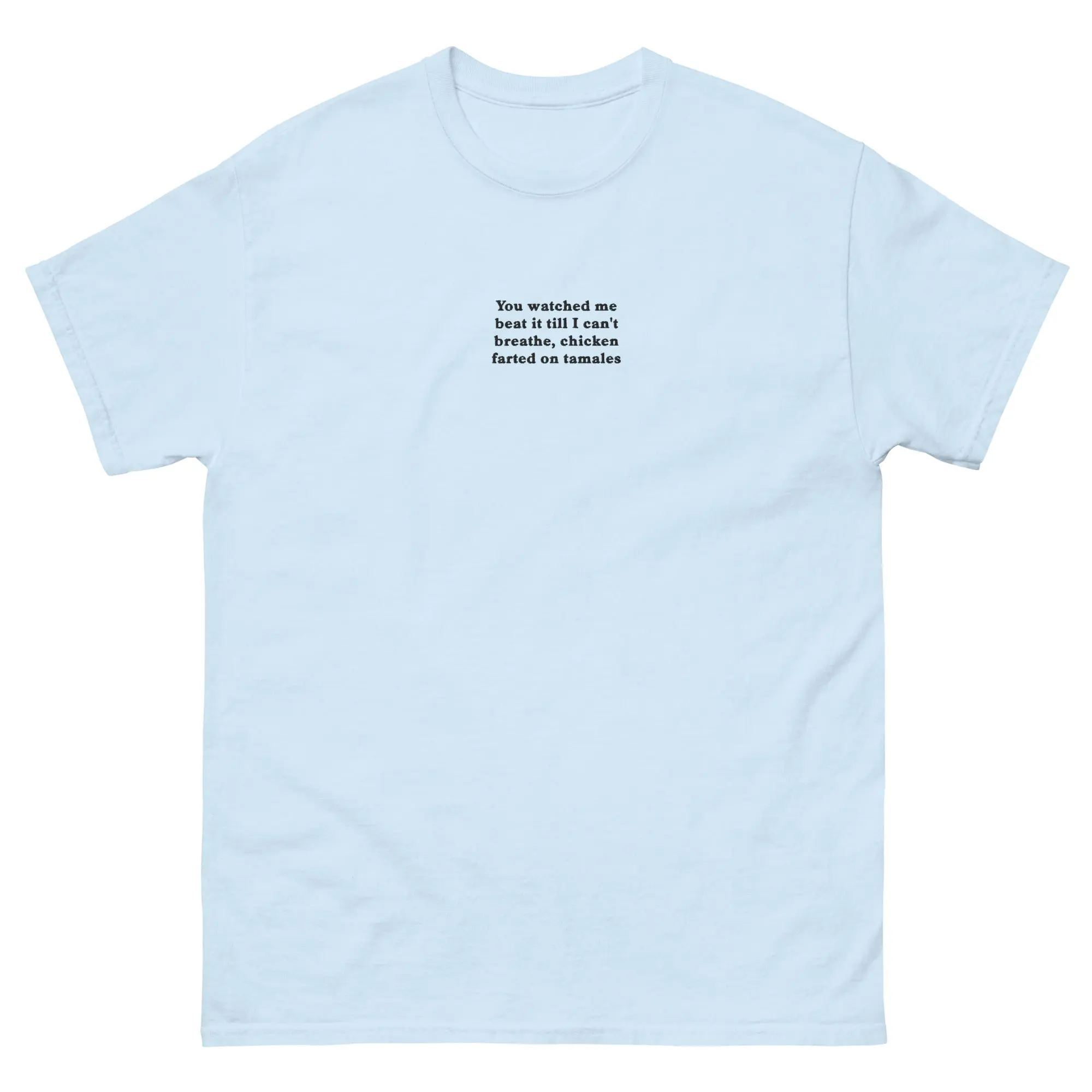 You watched me beat it till I can't breathe, chicken farted on tamales (embroidered) T-Shirt - Image 5