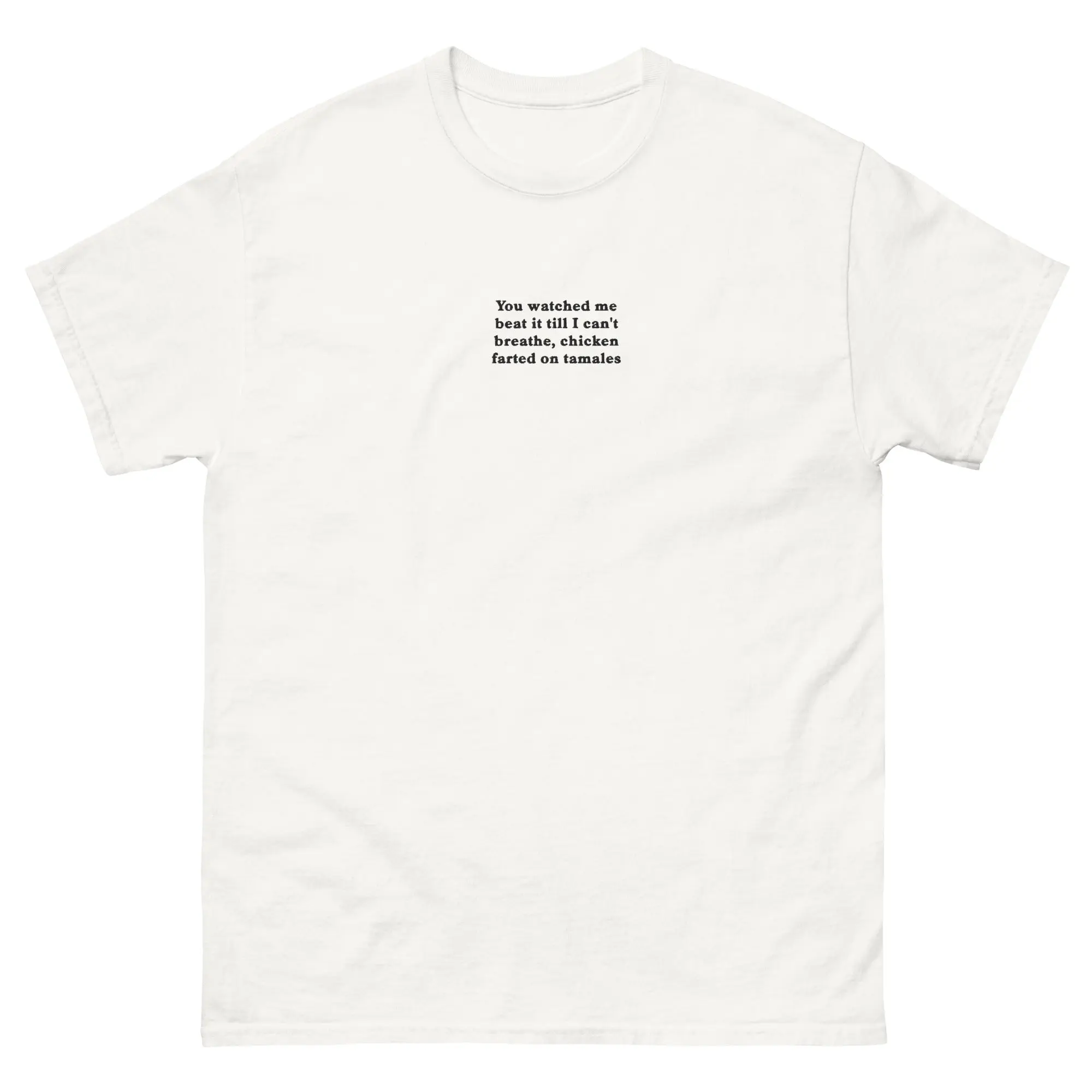 You watched me beat it till I can't breathe, chicken farted on tamales (embroidered) T-Shirt - Image 6