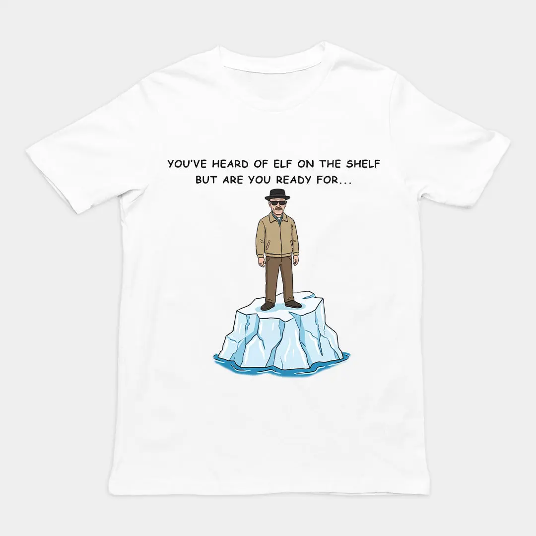 You've heard of elf on the shelf but are you ready for Heisenberg on an Iceberg T-Shirt