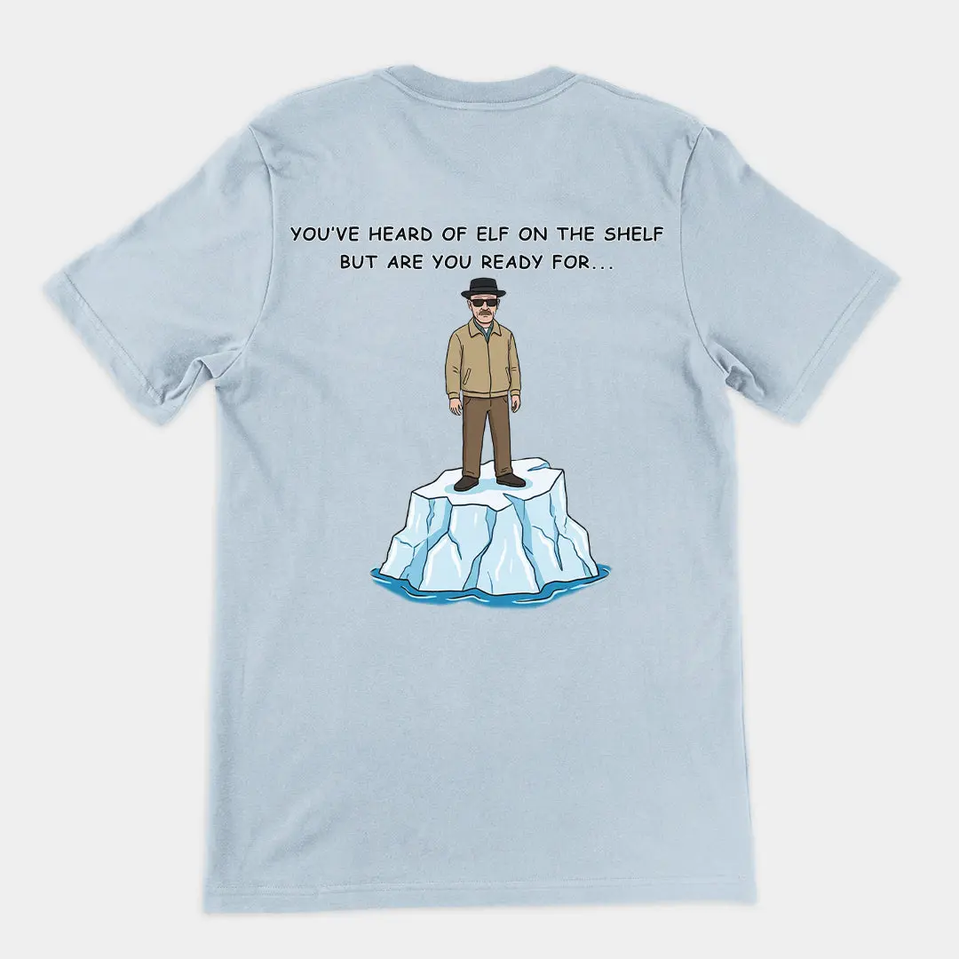 You've heard of elf on the shelf but are you ready for Heisenberg on an Iceberg T-Shirt (backprint) - Image 5